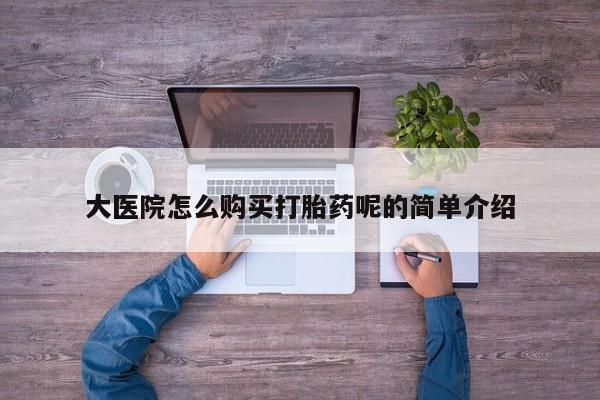 拉萨打胎药私人店大医院怎么购买打胎药呢的简单介绍