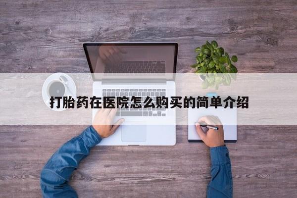 拉萨打胎药私人店打胎药在医院怎么购买的简单介绍