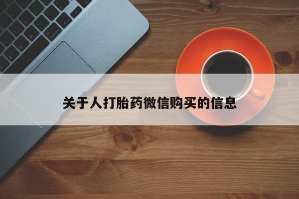 拉萨打胎药私人店关于人打胎药微信购买的信息