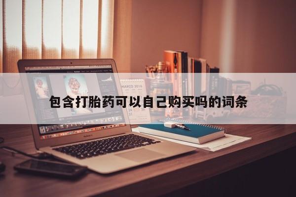 拉萨打胎药私人店包含打胎药可以自己购买吗的词条