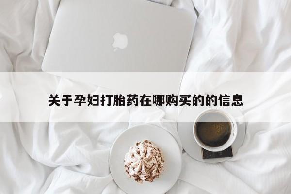 拉萨打胎药私人店关于孕妇打胎药在哪购买的的信息
