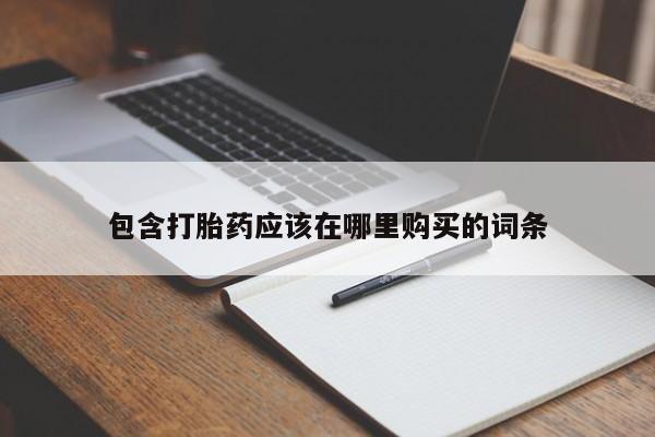 拉萨打胎药私人店包含打胎药应该在哪里购买的词条
