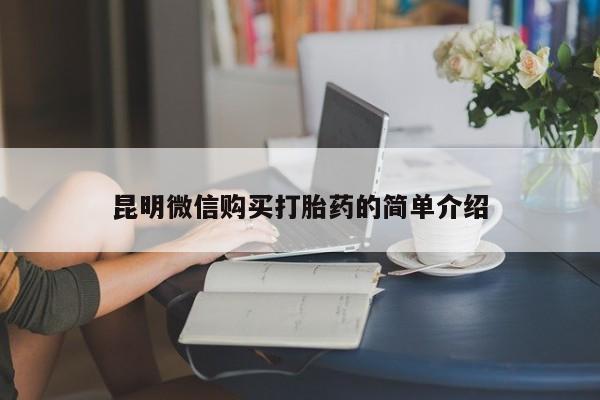 拉萨打胎药私人店昆明微信购买打胎药的简单介绍